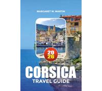 CORSICA TRAVEL GUIDE 2026: Discover Corsica's Top Beaches, Island Adventures, Food, Maps, Itineraries & Budget Travel Secrets