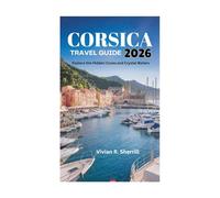CORSICA TRAVEL GUIDE 2026: Explore the Hidden Coves and Crystal Waters