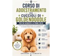 CORSO DI ADDESTRAMENTO PER CUCCIOLI DI GOLDENDOODLE PER CHI ACQUISTA LA PRIMA VOLTA: Guida pratica all'addestramento, alla socializzazione, ai comandi di base e alla cura quotidiana.