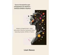 Corso introduttivo per sviluppatori di robotica - Utilizzo di ROS in Python: Impara a programmare i robot utilizzando il famoso framework Robot Operating System (ROS) in Python