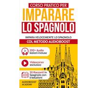 CORSO PRATICO per IMPARARE lo SPAGNOLO: Impara velocemente lo spagnolo col Metodo Audioboost | Da Zero ad Esperto con Grammatica, Lista Vocaboli, Frasi, Dialoghi e Versione Audio | Videocorso Incluso