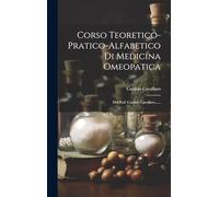 Corso Teoretico-pratico-alfabetico Di Medicina Omeopatica: Del Prof. Cataldo Cavallaro......