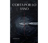 CORTA POR LO SANO: Guía práctica de limpieza kármica y sanación espiritual para romper patrones tóxicos.