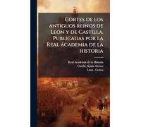 Cortes de los antiguos reinos de LeÃ3n y de Castilla. Publicadas por la Real àcademia de la historia