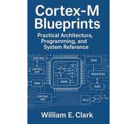 Cortex-M Blueprints: Practical Architecture, Programming, and System Reference
