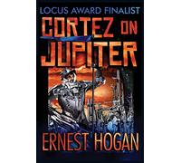 Cortez on Jupiter (The "Gonzo"* Science Fiction of Ernest Hogan - Father of Chicano Science Fiction)