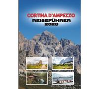 CORTINA D’AMPEZZO REISEFÜHRER 2026: Planen Sie die perfekte Reise:Skifahren, Essen, Abenteuer und Kultur in Italiens atemberaubendstem Bergparadies