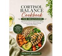 Cortisol Balance Cookbook for Beginners: High-Protein and Anti-Inflammatory Recipes for Steady Energy, Balanced Eating, and Everyday Wellness