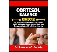 CORTISOL BALANCE HANDBOOK: A Complete 90-Day Plan to Support Adrenal Health, Balance Hormones, Improve Sleep, Boost Energy, and Reduce Chronic Stress Naturally