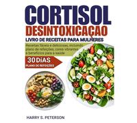Cortisol Desintoxicação Livro De Receitas Para Mulheres: Receitas fáceis e deliciosas, incluindo plano de refeições, cores vibrantes e benefícios para a saúde