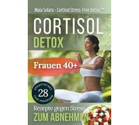 Cortisol-Detox: 4-Wochen-Ernährungsplan + Anti-Stress-Techniken zum Abnehmen. Entwickelt für Frauen über 40. (Somatisches Yoga)