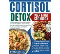 CORTISOL DETOX COOKBOOK: Cortisol-Balancing, Nutritious Recipes to Help You Sleep Better, Manage Weight, and Feel Your Best with 28-Day Meal Plan to Boost Your Adrenal Health and Hormonal Balance