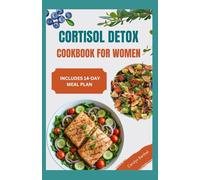 CORTISOL DETOX COOKBOOK FOR WOMEN: Low Carb Low Cholesterol Anti Inflammatory Diet Recipes and 14-Day Meal Plan to Restore Hormonal Balance, Reduce Anxiety, Stress, and Enhance Vitality