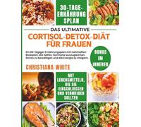 CORTISOL DETOX DIÄT FÜR FRAUEN: Ein 30-tägiger Ernährungsplan mit nahrhaften Rezepten, die helfen, Hormone auszugleichen, Stress zu bewältigen und die ... Cortisol-ausgleichende mediterrane Küche)