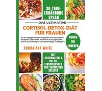 CORTISOL DETOX DIÄT FÜR FRAUEN: Ein 30-tägiger Ernährungsplan mit nahrhaften Rezepten, die helfen, Hormone auszugleichen, Stress zu bewältigen und die ... Cortisol-ausgleichende mediterrane Küche)