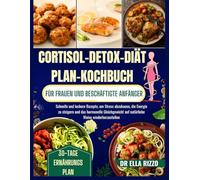 CORTISOL DETOX DIÄT PLAN KOCHBUCH FÜR FRAUEN UND BESCHÄFTIGTE ANFÄNGER: "Schnelle und leckere Rezepte, um Stress abzubauen, die Energie zu steigern ... auf natürliche... (DR. ELLA BOOKS)