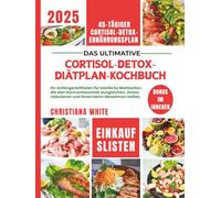 CORTISOL DETOX DIÄTPLAN KOCHBUCH: Ihr Anfängerleitfaden für köstliche Mahlzeiten, die den Hormonhaushalt ausgleichen, Stress reduzieren und Ihnen beim Abnehmen helfen.