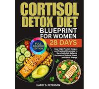 Cortisol Detox Diet Blueprint For Women: Easy High-Protein Recipes and Practical Strategies to Burn Belly Fat, Balance Hormones, Reduce Stress and Boost Energy