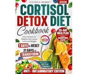Cortisol Detox Diet Cookbook: 7 Days to Reset, 21 Days to Transform with Easy Recipes, Detox Drinks, Full 28-Day Meal Plan, Shopping Lists & Color Photos to Balance Hormones and Lose Weight