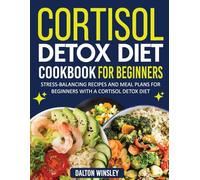 Cortisol Detox Diet Cookbook for Beginners: Stress-Balancing Recipes and Meal Plans for Beginners with a Cortisol Detox Diet.