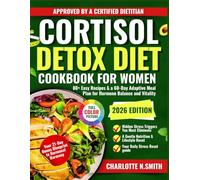 Cortisol Detox Diet Cookbook For Women: 80+ Science-Backed, Super-Easy Recipes & a Flexible 60-Day Adaptive Meal Plan to Reduce Stress, Balance Hormones, and Restore Vitality