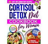 Cortisol Detox Diet Cookbook for Women: A 30-Day Plan with 100+ Anti-Inflammatory Recipes to Reset Stress Hormones, Boost Energy, and Restore Natural Balance for Lasting Calm