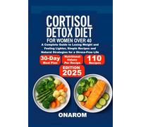 CORTISOL DETOX DIET FOR WOMEN OVER 40: A Complete Guide to Losing Weight and Feeling Lighter, Simple Recipes and Natural Strategies for a Stress-Free Life