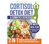 Cortisol Detox Diet & Somatic Exercises: Balance Hormones, Restore Energy, Burn Belly Fat With Simple Recipes and Techniques to Reduce Stress | 4-Week Meal Plan for Nervous System Regulation Included
