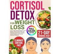 Cortisol Detox Diet: The 21-Day Hormonal Reset to Lose Weight, Shrink Cortisol Belly, and Eliminate Cortisol Face | Includes Juices, Recipes, and Cushing Syndrome Solutions (FULL COLOR EDITION)