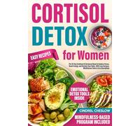 Cortisol Detox for Women: The 30-Day Emotional & Hormonal Reset to Reduce Stress, Boost Energy, and Reclaim Your Body-With Easy Recipes, Mindfulness Tools & Zero Overwhelm