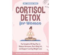 Cortisol Detox for Women: The Complete 30-Day Plan to Balance Hormones, Burn Belly Fat, and Support Lasting Weight Loss - Including a Mediterranean Cortisol Detox Diet