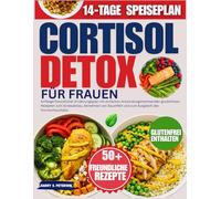 Cortisol Detox Für Frauen: Anfängerfreundlicher Ernährungsplan mit einfachen entzündungshemmenden glutenfreien Rezepten zum Stressabbau, Abnehmen von Bauchfett und zum Ausgleich des Hormonhaushalts