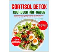Cortisol Detox Kochbuch für Frauen: Hormonbalance und Stressabbau durch Ernährung - 100 Rezepte für mehr Energie und innere Ruhe