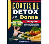CORTISOL DETOX per Donne Dimagrire: Il tuo piano di 21 giorni con dieta mediterranea per equilibrare gli ormoni, ridurre lo stress e perdere peso ostinato in modo naturale