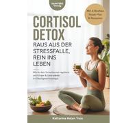 Cortisol Detox - Raus aus der Stressfalle, rein ins Leben: Wie du dein Stresshormon regulierst und Körper & Geist wieder ins Gleichgewicht bringst