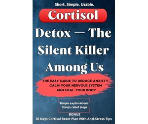 Cortisol Detox - The Silent Killer Among Us: The Easy Guide to Reduce Anxiety, Calm Your Nervous System and Heal Your Body