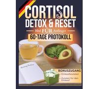 Cortisol-Detox- und Reset-Bibel für Anfänger: 4-in-1 | Ratgeber • Workbook • Kochbuch • 60-Tage-Bewährtes Protokoll zur Hormonbalance, neuen Energie und dauerhaft gesundem Abnehmen