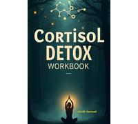 Cortisol Detox Workbook: Discover simple, science-based daily habits to regulate cortisol, heal from chronic stress, and reclaim energy, focus, and emotional balance .