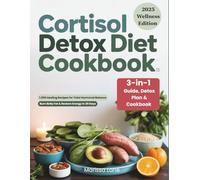Cortisol Diet Detox Cookbook: 3-in-1 Guide, Detox Plan & Cookbook to Lower Stress Hormones, Burn Belly Fat & Restore Energy in 30 Days- with 1,000 Healing Meals for Total Hormonal Balance