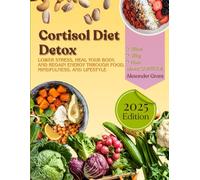 Cortisol Diet Detox: Lower Stress, Heal Your Body, and Regain Energy Through Food, Mindfulness, and Lifestyle