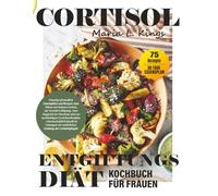Cortisol Entgiftungs Diät Kochbuch für Frauen (Deutsch Version): Einsteigerfreundliche Ernährungspläne und Rezepte zur Senkung eines hohen ... DETOX DIET COOKBOOK FOR WOMEN COLLECTION)