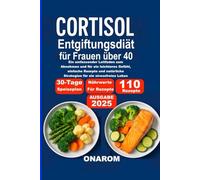 Cortisol EntgiftungsDiät für Frauen über 40: Ein umfassender Leitfaden zum Abnehmen und für ein leichteres Gefühl, einfache Rezepte und natürliche Strategien für ein stressfreies Leben