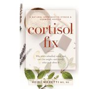 Cortisol Fix: Why you're exhausted, wired, and can't lose weight-and exactly what to do about it (Gut and Hormone Health Series)
