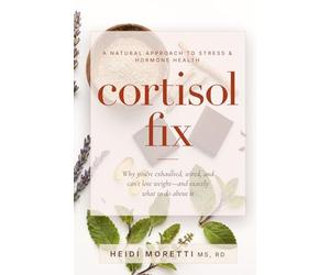 Cortisol Fix: Why you're exhausted, wired, and can't lose weight-and exactly what to do about it (Gut and Hormone Health Series)