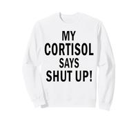 Cortisol Level Says Shut Up Text Only Meme High Quote Sweatshirt