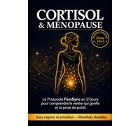 CORTISOL & MÉNOPAUSE: Le Protocole FemSync en 21 jours pour comprendre le ventre qui gonfle et la prise de poids (de la préménopause à l'après-50 ans) (Collection Elena Virel - Protocoles Hormonaux)