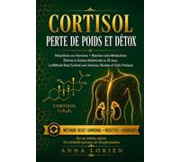 CORTISOL - Perte de Poids et Détox: Rééquilibrez vos Hormones, Réactivez votre Métabolisme et Éliminez la Graisse Abdominale en 28 Jours - Méthode Reset Surrénal, Exercices et Recettes