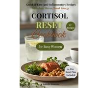 Cortisol Reset Cookbook for Busy Women: Quick & Easy Anti-Inflammatory Recipes to Reduce Stress, Lose Belly Fat, Boost Energy & Balance Hormones in 14 Days