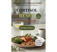 Cortisol Reset Cookbook for Busy Women: Quick & Easy Anti-Inflammatory Recipes to Reduce Stress, Lose Belly Fat, Boost Energy & Balance Hormones in 14 Days