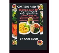 Cortisol Reset for Women Over 40: Drop Stress, Belly Fat & Fatigue in just One Month: A Science-Backed, Anti-Inflammatory Meal Plan + Easy Recipes to Balance Hormones, Boost Energy & Reclaim Vitality